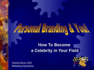 How To Become  a Celebrity in Your Field Personal Branding & You! Victoria Garcia, CEO Marketing Impressions 