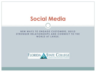 New ways to engage Customers, Build Stronger Relationships and Connect to the World at Large. Social Media 