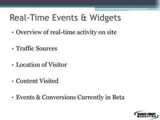 Real-Time Events & Widgets
• Overview of real-time activity on site
• Traffic Sources
• Location of Visitor
• Content Visited

• Events & Conversions Currently in Beta

 