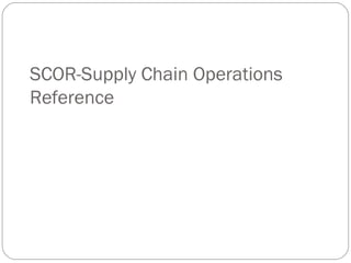 SCOR-Supply Chain Operations
Reference
 