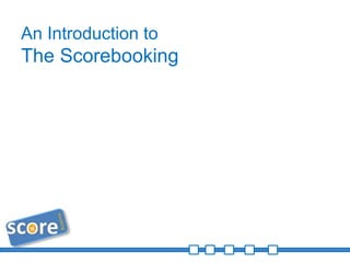 An Introduction to
The Scorebooking
 