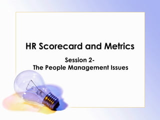 HR Scorecard and Metrics Session 2- The People Management Issues 