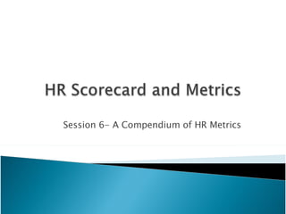 Session 6- A Compendium of HR Metrics 