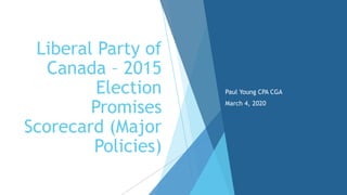 Liberal Party of
Canada – 2015
Election
Promises
Scorecard (Major
Policies)
Paul Young CPA CGA
March 4, 2020
 