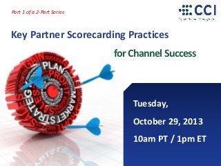 Part 1 of a 2-Part Series

Key Partner Scorecarding Practices
for Channel Success

Tuesday,
October 29, 2013
10am PT / 1pm ET

 