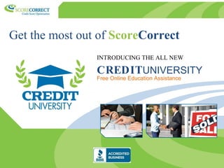 Get the most out of  Score Correct INTRODUCING THE ALL NEW CREDIT UNIVERSITY Free Online Education Assistance 