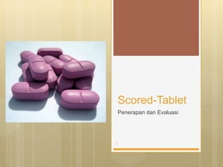 Scored-Tablet
Penerapan dan Evaluasi
1
 