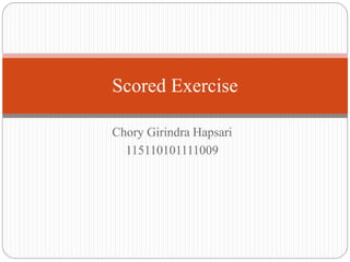Scored Exercise 
Chory Girindra Hapsari 
115110101111009 
 