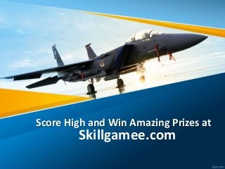 Score High and Win Amazing Prizes at
Skillgamee.com
 