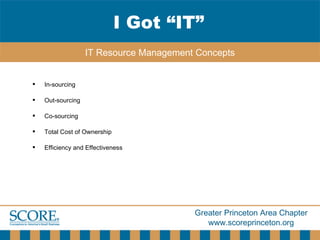 In-sourcing Out-sourcing Co-sourcing Total Cost of Ownership Efficiency and Effectiveness I Got “IT” IT Resource Management Concepts 