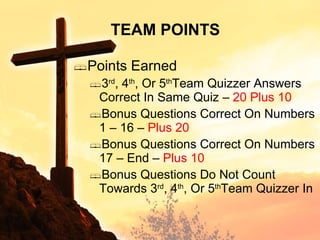 Points Earned 3 rd , 4 th , Or 5 th Team Quizzer Answers Correct In Same Quiz –  20 Plus 10 Bonus Questions Correct On Numbers 1 – 16 –  Plus 20 Bonus Questions Correct On Numbers 17 – End –  Plus 10 Bonus Questions Do Not Count Towards 3 rd , 4 th , Or 5 th Team Quizzer In TEAM POINTS 