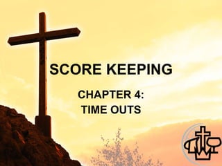 SCORE KEEPING CHAPTER 4: TIME OUTS 