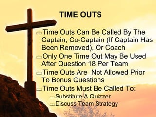 Time Outs Can Be Called By The Captain, Co-Captain (If Captain Has Been Removed), Or Coach Only One Time Out May Be Used After Question 18 Per Team Time Outs Are  Not Allowed Prior To Bonus Questions Time Outs Must Be Called To: Substitute A Quizzer Discuss Team Strategy TIME OUTS 