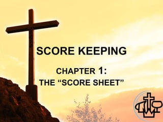 SCORE KEEPING CHAPTER  1: THE “SCORE SHEET” 