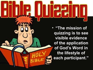 “ The mission of quizzing is to see visible evidence of the application of God’s Word in the lifestyle of each participant.” 