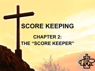 SCORE KEEPING CHAPTER 2: THE “SCORE KEEPER” 