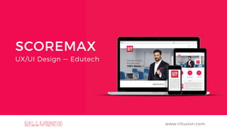 SCOREMAX
UX/UI Design — Edutech
www.rillusion.com
 