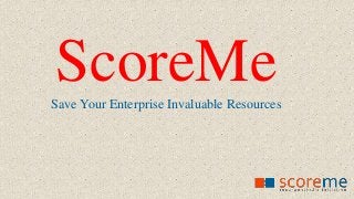 ScoreMeSave Your Enterprise Invaluable Resources
 