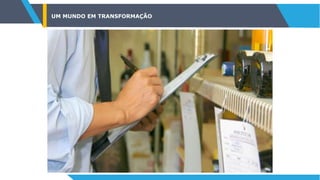 UM MUNDO EM TRANSFORMAÇÃO
 