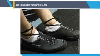 UM MUNDO EM TRANSFORMAÇÃO
 