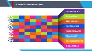 OS DESAFIOS DO OMNICHANNEL
 