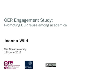 OER Engagement Study:
Promoting OER reuse among academics



Joanna Wild
The Open University
12th June 2012
 