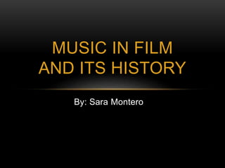 By: Sara Montero
MUSIC IN FILM
AND ITS HISTORY
 