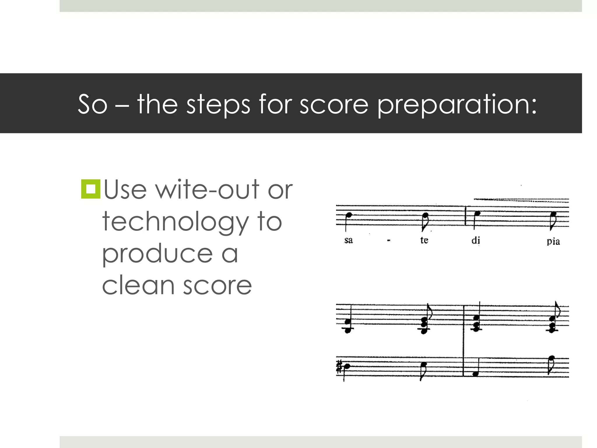 So – the steps for score preparation:
Use wite-out or
technology to
produce a
clean score