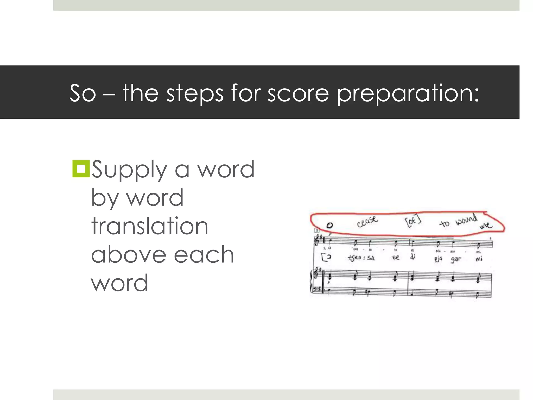 So – the steps for score preparation:
Supply a word
by word
translation
above each
word