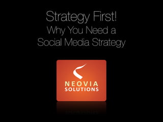 Strategy First!
  Why You Need a
Social Media Strategy
 