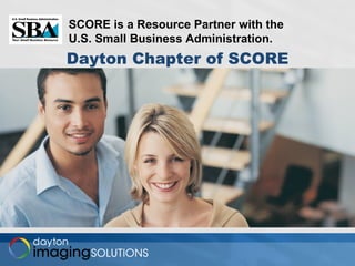 Dayton Chapter of SCORE SCORE is a Resource Partner with the U.S. Small Business Administration.  