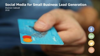 Social Media for Small Business Lead Generation
Shannon Caldwell
2018
 