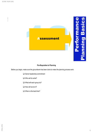 Pre-Requisites to Planning
Before you begin, make sure the groundwork has been done to make the planning process work.
q Senior leadership commitment
q Who will do what?
q What will each group do?
q How will we do it?
q When is the best time?
12
QuickTakesSCORE YOUR GOAL
 