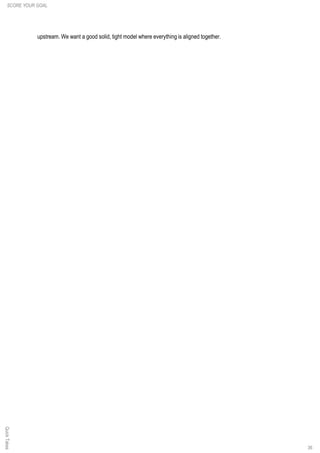 upstream. We want a good solid, tight model where everything is aligned together.
36
SCORE YOUR GOALQuickTakes
 