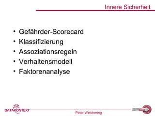 Peter Welchering
Innere Sicherheit
• Gefährder-Scorecard
• Klassifizierung
• Assoziationsregeln
• Verhaltensmodell
• Faktorenanalyse
 