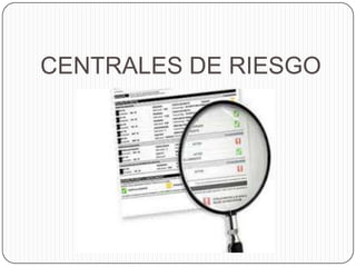 CENTRALES DE RIESGO
 