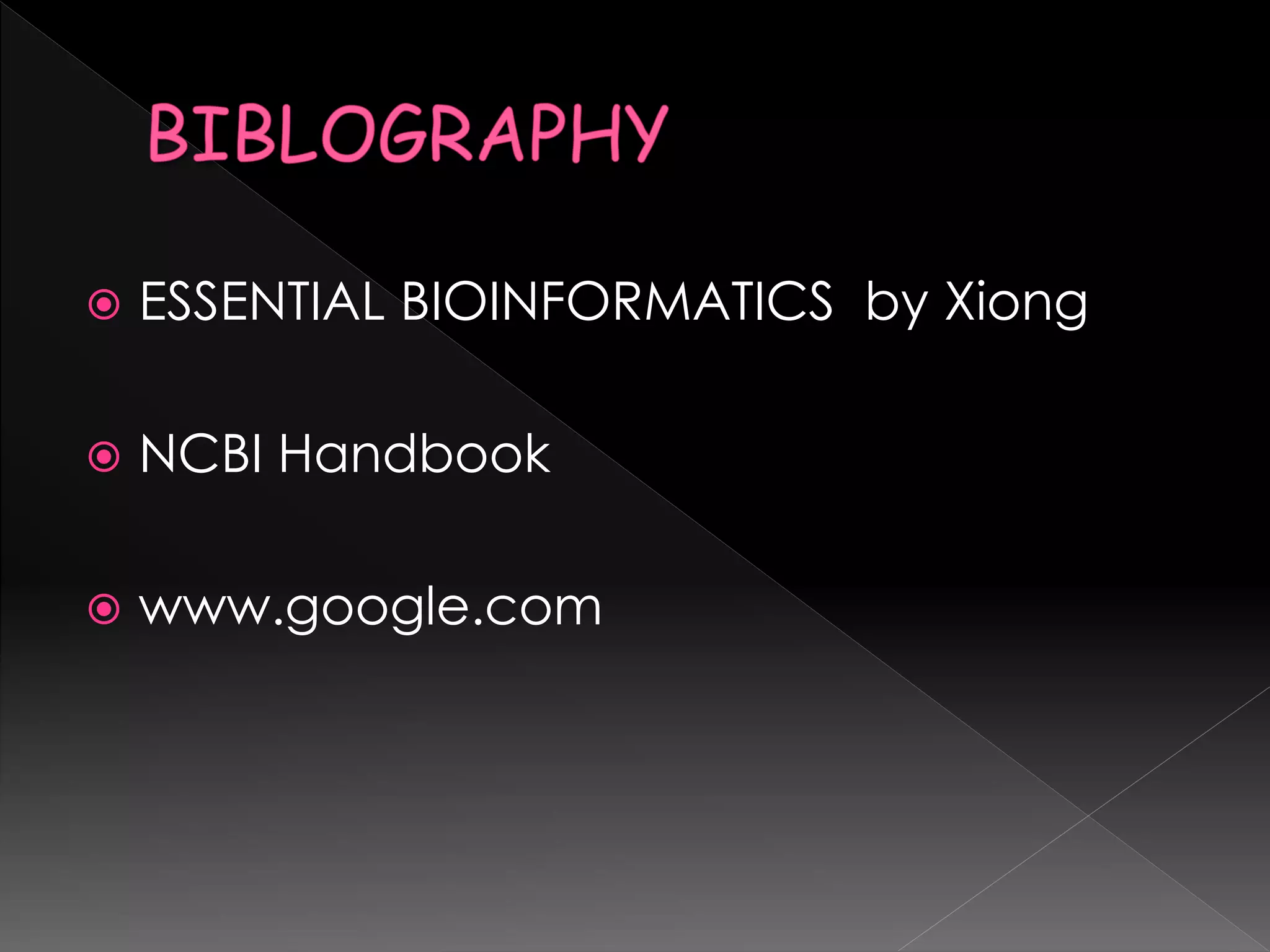  ESSENTIAL BIOINFORMATICS by Xiong
 NCBI Handbook
 www.google.com
 