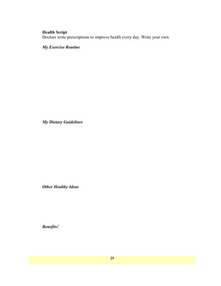 Health Script
Doctors write prescriptions to improve health every day. Write your own.

My Exercise Routine




My Dietary Guidelines




Other Healthy Ideas




Benefits!




                                      25
 