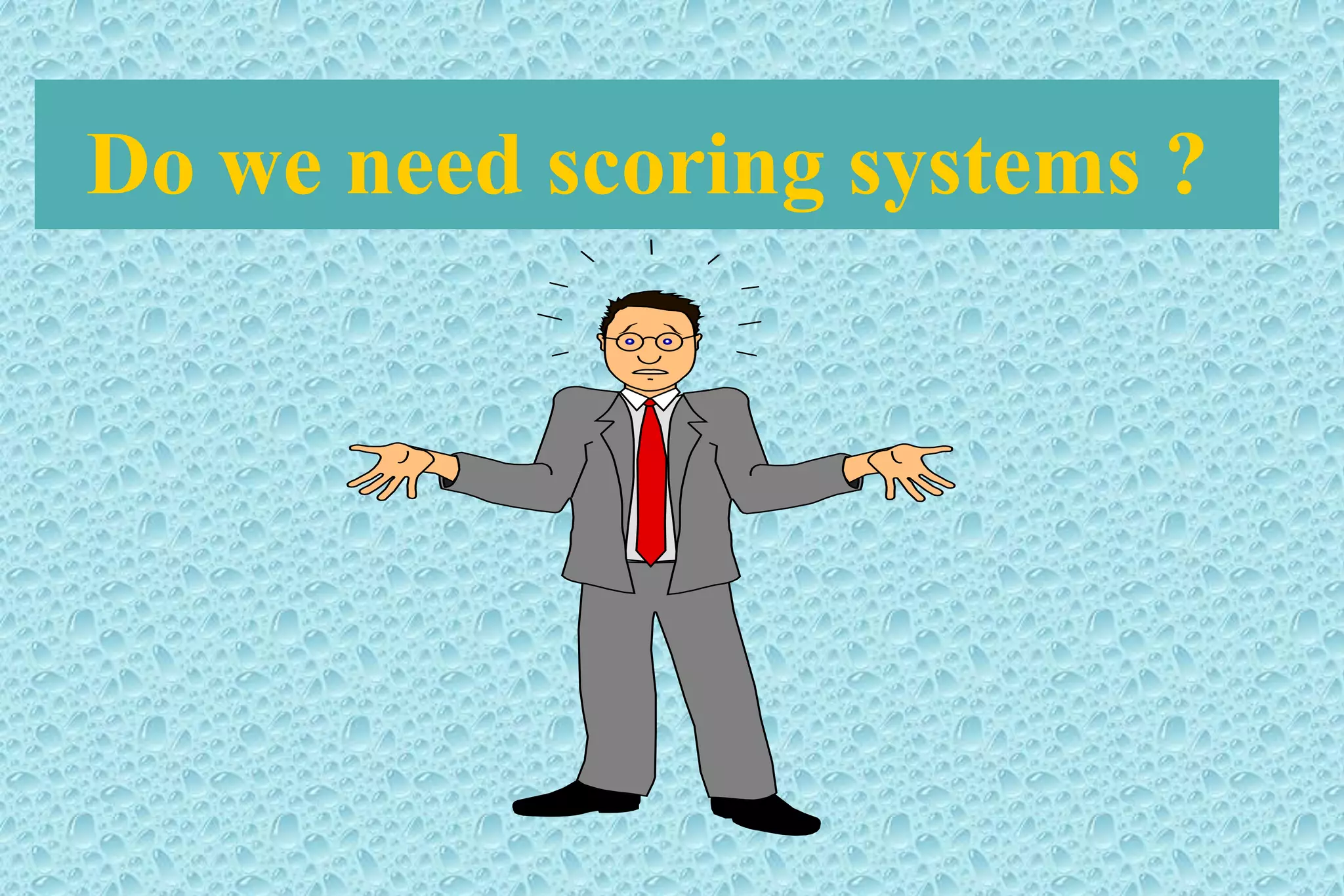 Do we need scoring systems ?
 