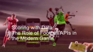 Scoring with Data:
The Role of Football APIs in
the Modern Game
 