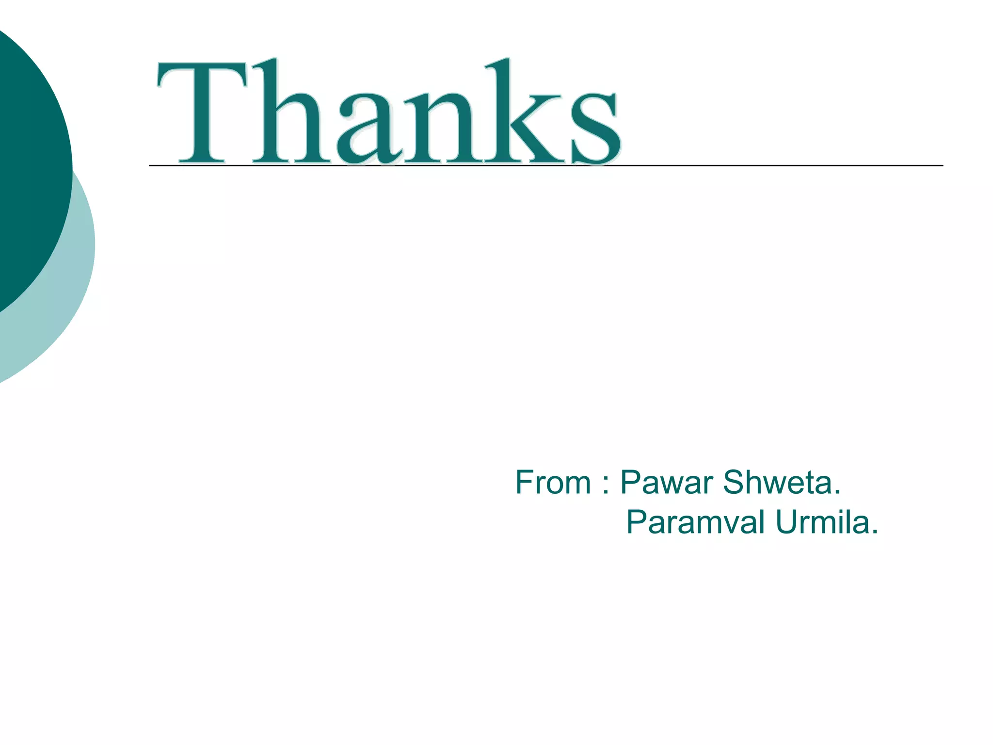 Thanks From : Pawar Shweta. Paramval Urmila. 