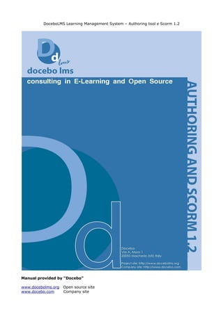 DoceboLMS Learning Management System – Authoring tool e Scorm 1.2




Manual provided by “Docebo”

www.docebolms.org   Open source site
www.docebo.com      Company site
 