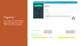 PageNav
Cliccare sulla X di Elimina sui titoli del
Blocco, dell’Articolo e del Componente
PageNav, per eliminare tutti i titoli e
rendere più pulita la presentazione.
Con titoli Senza titoli
 