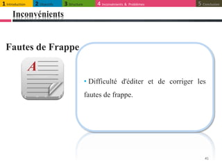 Inconvénients
41
• Difficulté d'éditer et de corriger les
fautes de frappe.
Fautes de Frappe
1 Introduction 2 Objectifs 3 Structure 4 Inconvénients & Problèmes 5 Conclusion
 