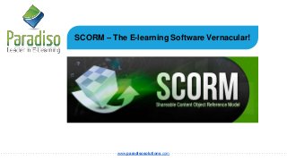 www.paradisosolutions.com
SCORM – The E-learning Software Vernacular!
 