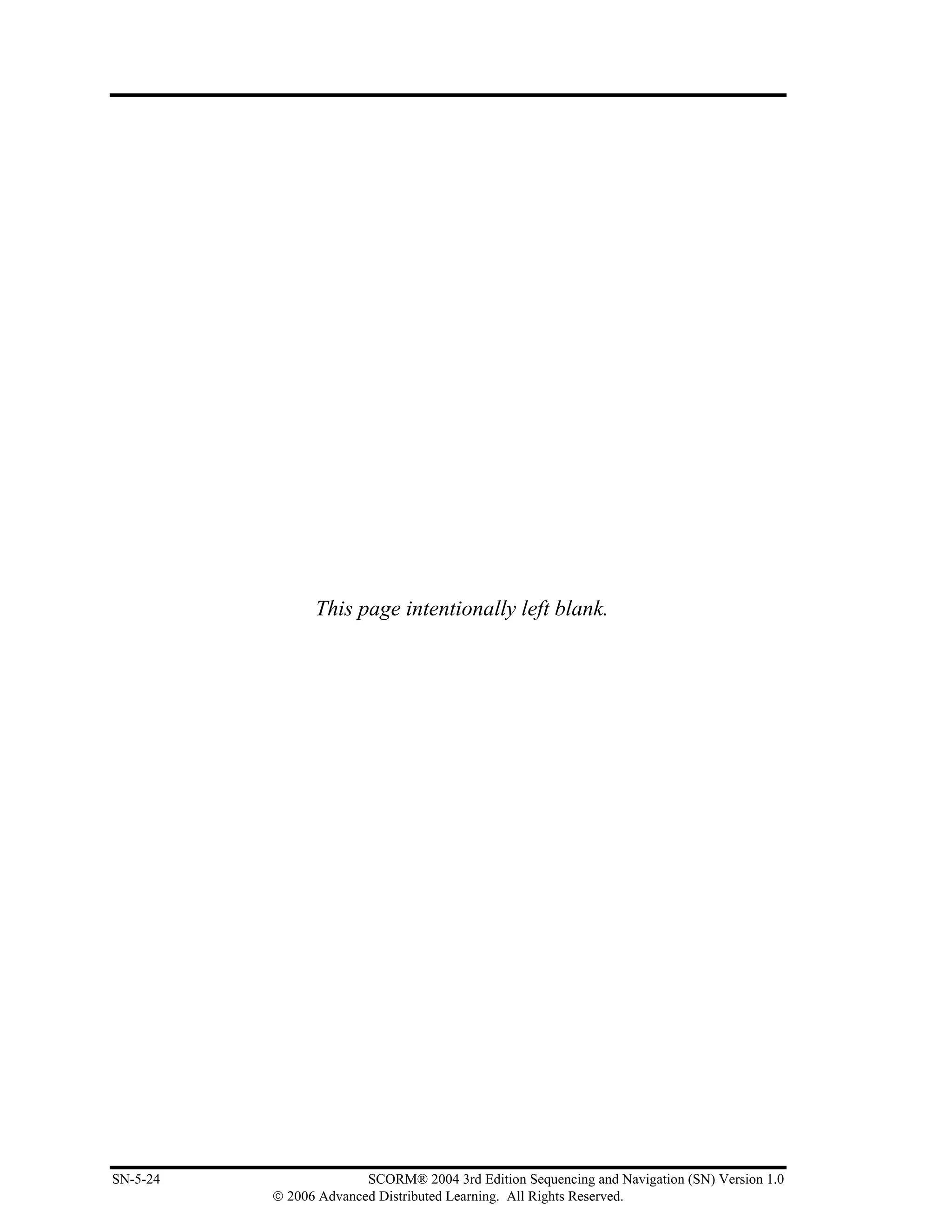 This page intentionally left blank.




SN-5-24                 SCORM® 2004 3rd Edition Sequencing and Navigation (SN) Version 1.0
          © 2006 Advanced Distributed Learning. All Rights Reserved.
 