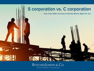 S corporation vs. C corporation
How They Differ and How to Decide What’s Right For You
 