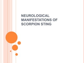 NEUROLOGICAL
MANIFESTATIONS OF
SCORPION STING
 