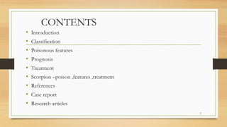 CONTENTS
• Introduction
• Classification
• Poisonous features
• Prognosis
• Treatment
• Scorpion –poison ,features ,treatment
• References
• Case report
• Research articles
2
 