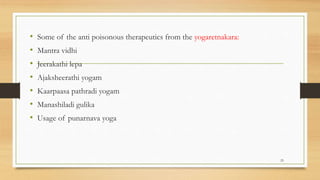 • Some of the anti poisonous therapeutics from the yogaretnakara:
• Mantra vidhi
• Jeerakathi lepa
• Ajaksheerathi yogam
• Kaarpaasa pathradi yogam
• Manashiladi gulika
• Usage of punarnava yoga
25
 